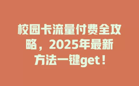 校园卡流量付费全攻略，2025年最新方法一键get！
