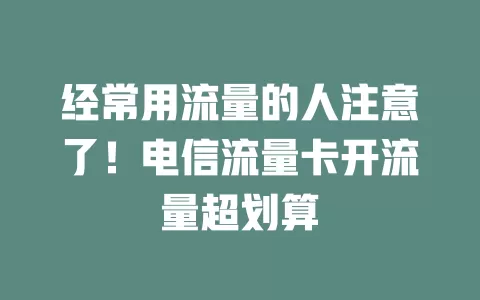 经常用流量的人注意了！电信流量卡开流量超划算
