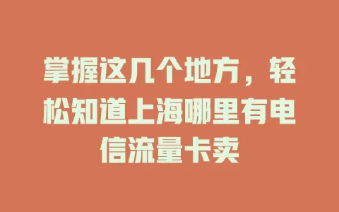 掌握这几个地方，轻松知道上海哪里有电信流量卡卖
