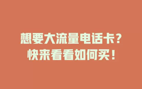 想要大流量电话卡？快来看看如何买！