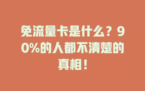 免流量卡是什么？90%的人都不清楚的真相！