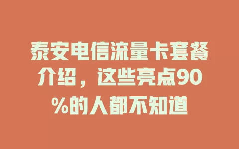 泰安电信流量卡套餐介绍，这些亮点90%的人都不知道