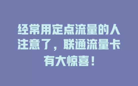 经常用定点流量的人注意了，联通流量卡有大惊喜！