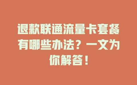 退款联通流量卡套餐有哪些办法？一文为你解答！