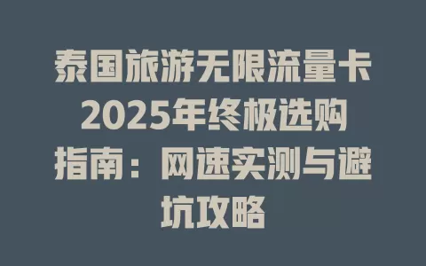 泰国旅游无限流量卡2025年终极选购指南：网速实测与避坑攻略