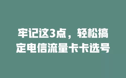 牢记这3点，轻松搞定电信流量卡卡选号