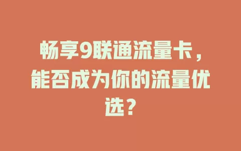 畅享9联通流量卡，能否成为你的流量优选？