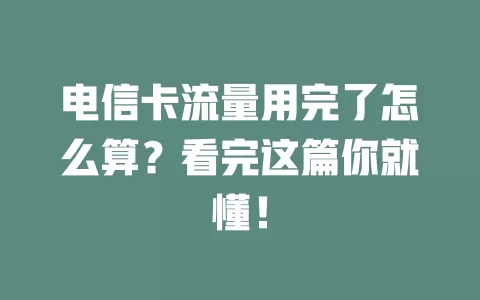 电信卡流量用完了怎么算？看完这篇你就懂！