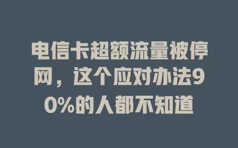 电信卡超额流量被停网，这个应对办法90%的人都不知道