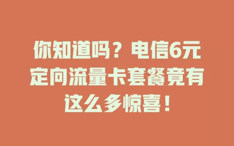 你知道吗？电信6元定向流量卡套餐竟有这么多惊喜！