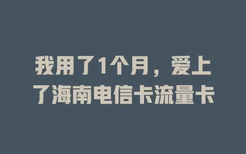 我用了1个月，爱上了海南电信卡流量卡