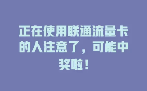 正在使用联通流量卡的人注意了，可能中奖啦！