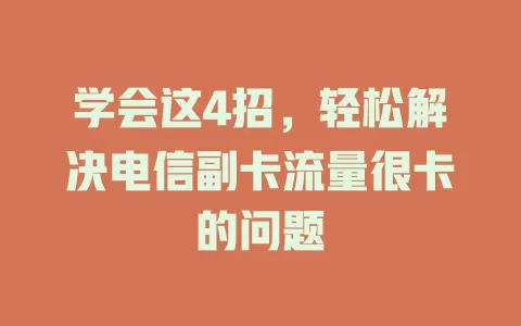 学会这4招，轻松解决电信副卡流量很卡的问题