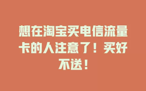 想在淘宝买电信流量卡的人注意了！买好不送！