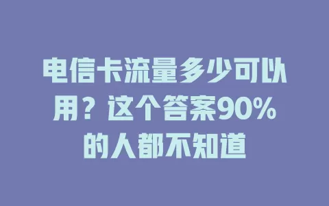 电信卡流量多少可以用？这个答案90%的人都不知道