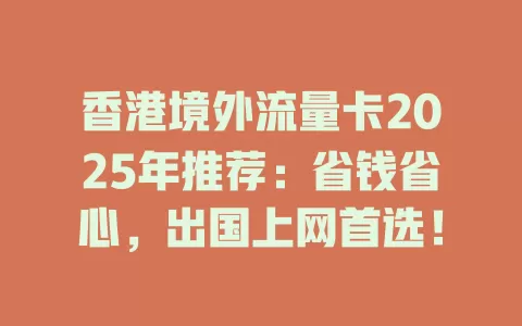 香港境外流量卡2025年推荐：省钱省心，出国上网首选！