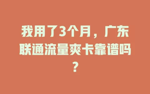 我用了3个月，广东联通流量爽卡靠谱吗？