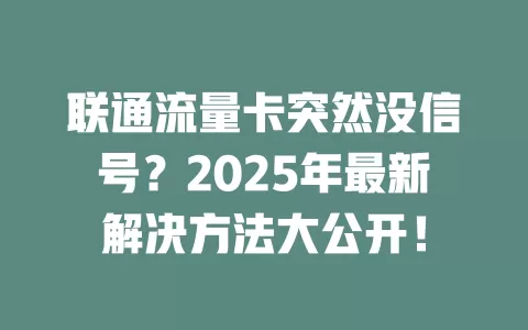 联通流量卡突然没信号？2025年最新解决方法大公开！
