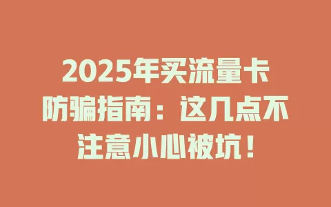 2025年买流量卡防骗指南：这几点不注意小心被坑！
