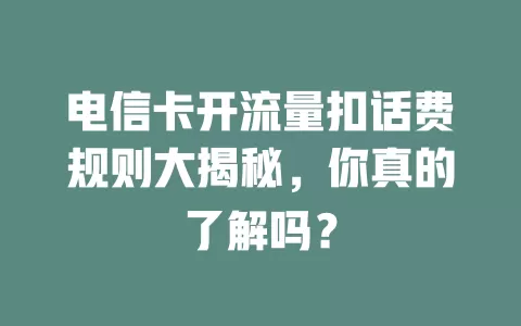 电信卡开流量扣话费规则大揭秘，你真的了解吗？
