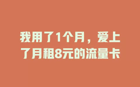 我用了1个月，爱上了月租8元的流量卡