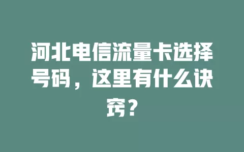 河北电信流量卡选择号码，这里有什么诀窍？