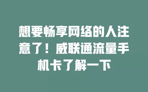 想要畅享网络的人注意了！威联通流量手机卡了解一下