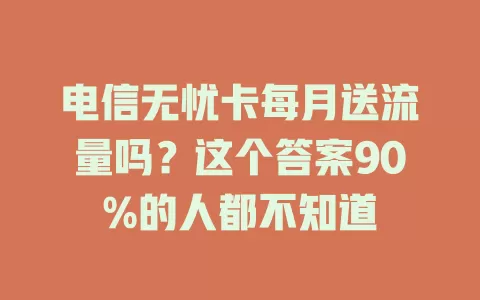 电信无忧卡每月送流量吗？这个答案90%的人都不知道