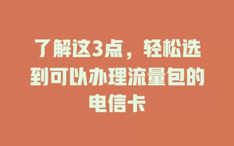 了解这3点，轻松选到可以办理流量包的电信卡