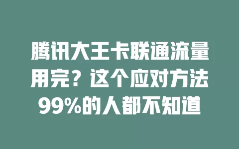 腾讯大王卡联通流量用完？这个应对方法99%的人都不知道