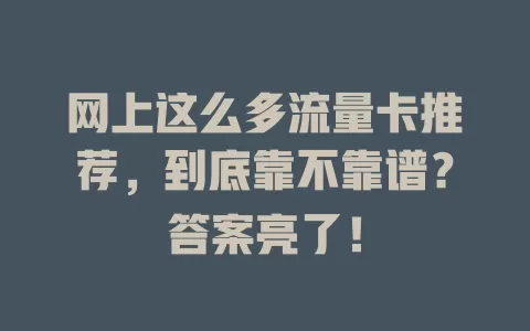 网上这么多流量卡推荐，到底靠不靠谱？答案亮了！