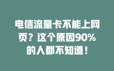 电信流量卡不能上网页？这个原因90%的人都不知道！