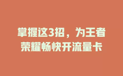 掌握这3招，为王者荣耀畅快开流量卡