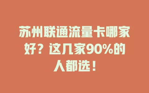 苏州联通流量卡哪家好？这几家90%的人都选！
