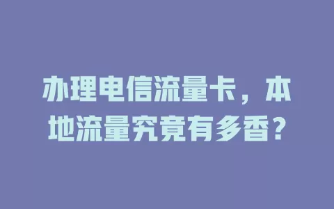 办理电信流量卡，本地流量究竟有多香？