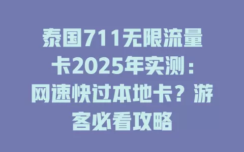 泰国711无限流量卡2025年实测：网速快过本地卡？游客必看攻略