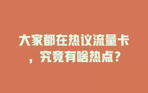 大家都在热议流量卡，究竟有啥热点？