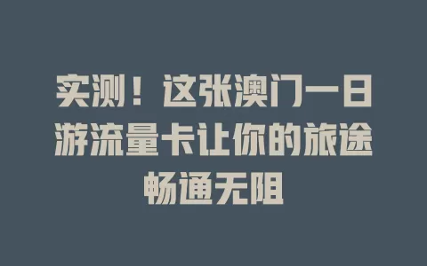 实测！这张澳门一日游流量卡让你的旅途畅通无阻