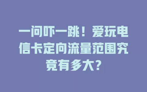 一问吓一跳！爱玩电信卡定向流量范围究竟有多大？