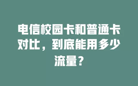 电信校园卡和普通卡对比，到底能用多少流量？