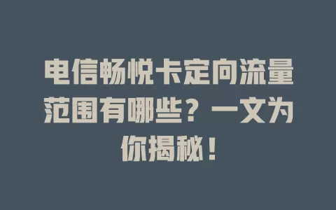 电信畅悦卡定向流量范围有哪些？一文为你揭秘！