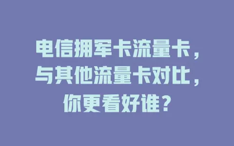 电信拥军卡流量卡，与其他流量卡对比，你更看好谁？