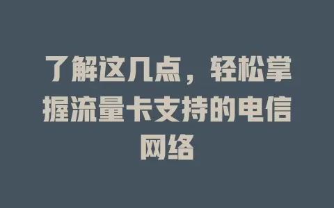 了解这几点，轻松掌握流量卡支持的电信网络