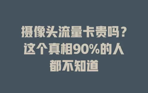 摄像头流量卡贵吗？这个真相90%的人都不知道