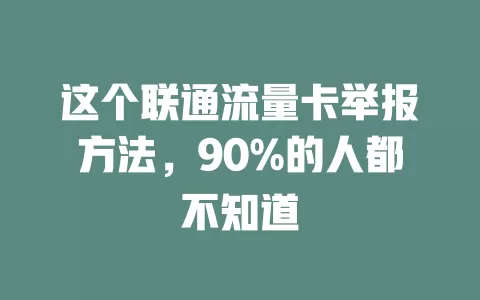 这个联通流量卡举报方法，90%的人都不知道