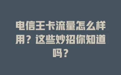 电信王卡流量怎么样用？这些妙招你知道吗？