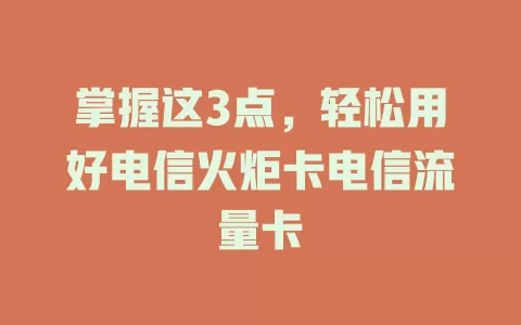 掌握这3点，轻松用好电信火炬卡电信流量卡