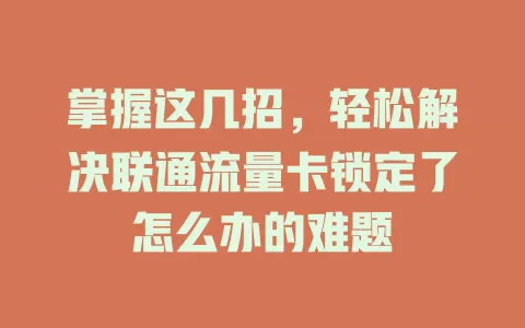 掌握这几招，轻松解决联通流量卡锁定了怎么办的难题