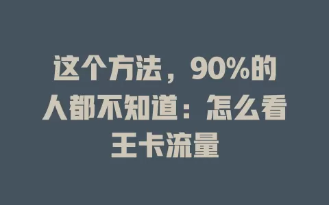 这个方法，90%的人都不知道：怎么看王卡流量