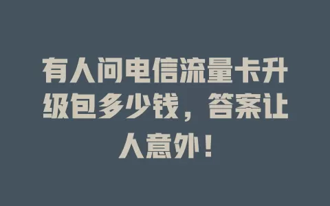 有人问电信流量卡升级包多少钱，答案让人意外！